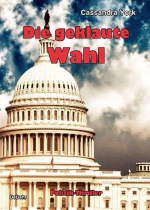 Die geklaute Wahlt - Politik-Thriller de Cassandra York