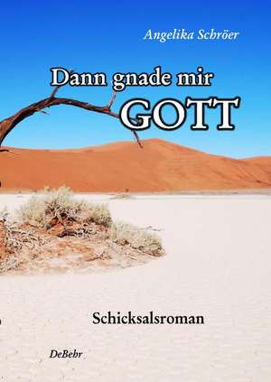 Dann gnade mir Gott - Schicksalsroman de Angelika Schröer