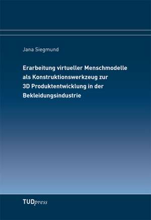 Erarbeitung virtueller Menschmodelle als Konstruktionswerkzeug zur 3D Produktentwicklung in der Bekleidungsindustrie de Jana Siegmund