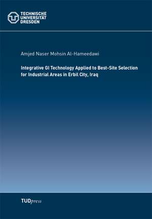 Integrative GI Technology Applied to Best-Site Selection for Industrial Areas in Erbil City, Iraq de Amjed Naser Mohsin Al-Hameedawi