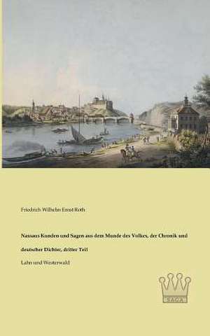 Nassaus Kunden und Sagen aus dem Munde des Volkes, der Chronik und deutscher Dichter, dritter Teil de Friedrich Wilhelm Ernst Roth