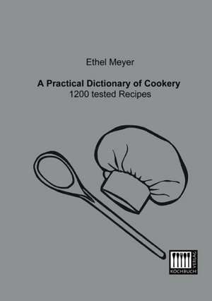 A Practical Dictionary of Cookery de Ethel Meyer