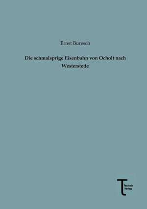 Die schmalsprige Eisenbahn von Ocholt nach Westerstede de Ernst Buresch