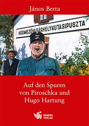 Auf den Spuren von Piroschka und Hugo Hartung de Jànos Berta