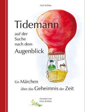 Tidemann auf der Suche nach dem Augenblick - Ein Märchen über das Geheimnis der Zeit de Axel Schlote