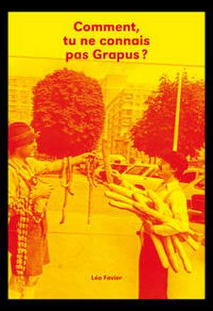 Comment, tu ne connais pas Grapus? de Léo Favier