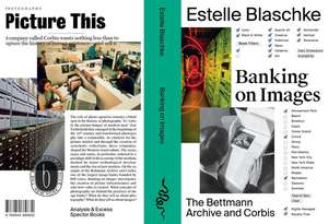 Banking on Images: From the Bettmann Archive to Corbis de Estelle Blaschke