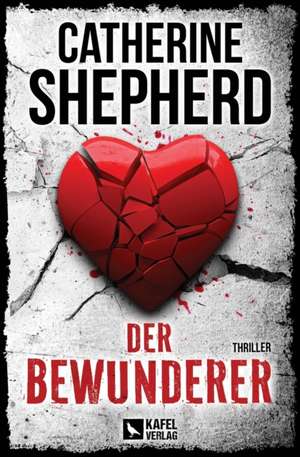 Der Bewunderer: Thriller de Catherine Shepherd