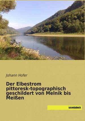 Der Elbestrom pittoresk-topographisch geschildert von Melnik bis Meißen de Johann Hofer