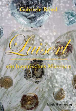 Luiserl, ein bayerisches Märchen de Gabriele Rössl