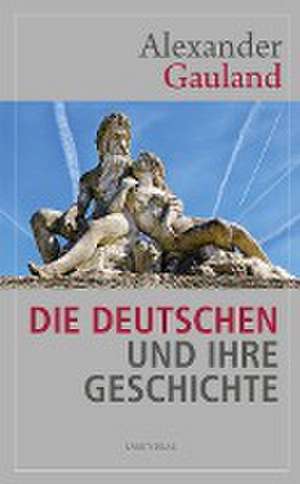 Die Deutschen und ihre Geschichte de Gauland Alexander