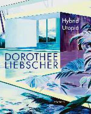 Dorothee Liebscher: Hybrid Utopia de Dorothee Liebscher