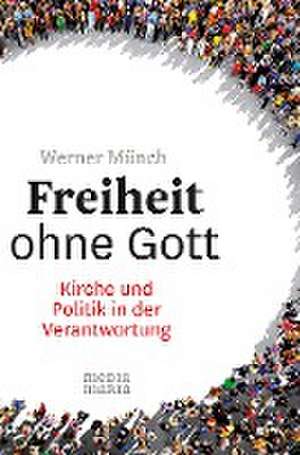 Freiheit ohne Gott de Werner Münch