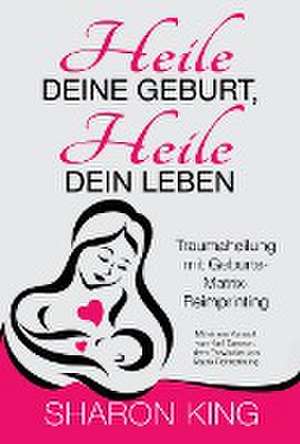 Heile Deine Geburt, heile Dein Leben de Sharon King