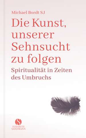 Die Kunst, unserer Sehnsucht zu folgen de Michael Bordt