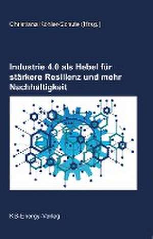 Industrie 4.0 als Hebel für stärkere Resilienz und mehr Nachhaltigkeit de Christiana Köhler-Schute