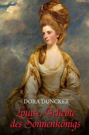 Louise, Geliebte des Sonnenkönigs de Dora Duncker