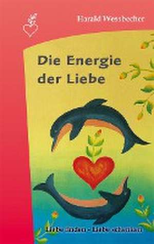 Die Energie der Liebe de Harald Wessbecher