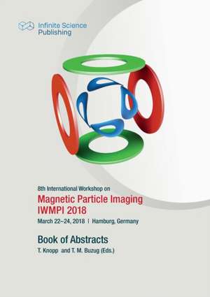 8th International Workshop on Magnetic Particle Imaging (IWMPI 2018) de Tobias Knopp