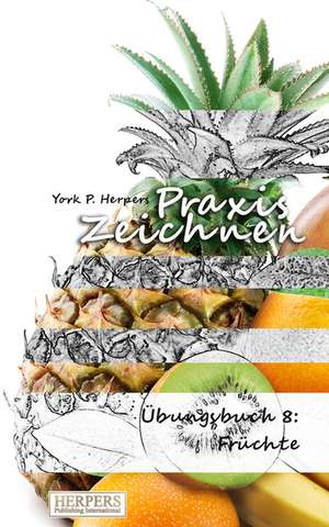 Praxis Zeichnen - Übungsbuch 8: Früchte de York P. Herpers