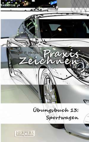 Herpers, Y: Praxis Zeichnen - Übungsbuch 13: Sportwagen