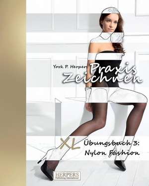 Praxis Zeichnen - XL Übungsbuch 3: Nylon Fashion de York P. Herpers