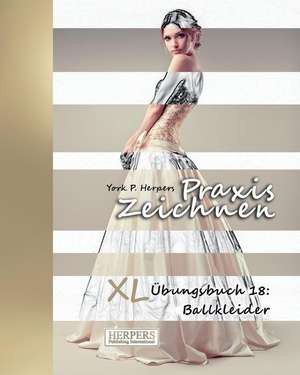 Herpers, Y: Praxis Zeichnen - XL Übungsbuch 18: Ballkleider