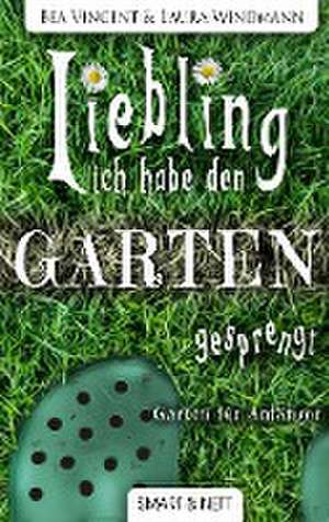 Liebling, ich habe den Garten gesprengt! de Bea Vincent