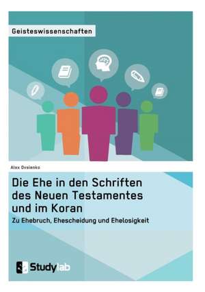 Die Ehe in den Schriften des Neuen Testamentes und im Koran. Zu Ehebruch, Ehescheidung und Ehelosigkeit de Alex Ovsienko