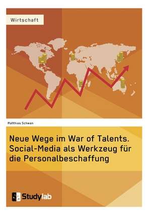 Neue Wege im War of Talents. Social-Media als Werkzeug für die Personalbeschaffung de Matthias Schwan