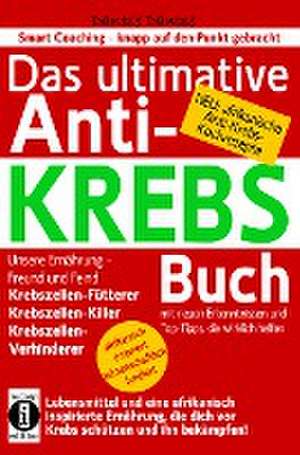 Das ultimative Anti-KREBS-Buch! Unsere Ernährung - Freund und Feind: Krebszellen-Fütterer, Krebszellen-Killer, Krebszellen-Verhinderer de Dantse Dantse