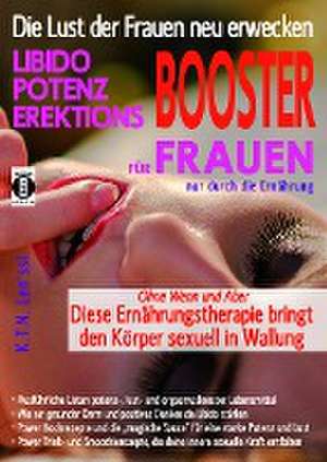 Die Lust der Frauen neu erwecken: LIBIDO-, POTENZ-, EREKTIONS-BOOSTER für Frauen nur durch die Ernährung de Len'ssi K. T. N.