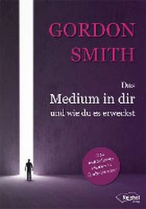 Das Medium in dir und wie du es erweckst de Gordon Smith