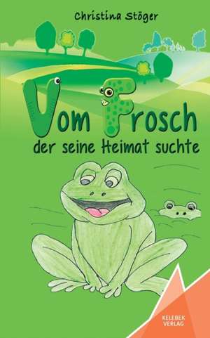 Vom Frosch der seine Heimat suchte de Christina Stöger