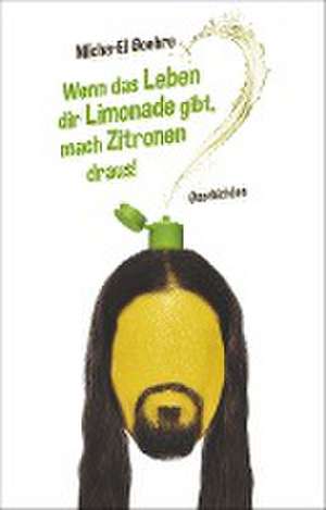 Wenn das Leben dir Limonade gibt, mach Zitronen draus! de Micha-El Goehre