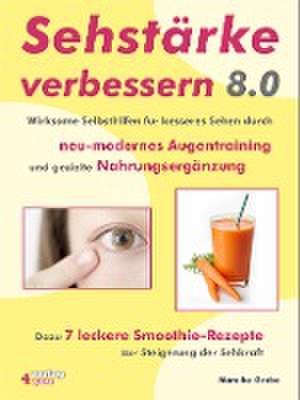 Sehstärke verbessern 8.0 - Wirksame Selbsthilfen für besseres Sehen durch neu-modernes Augentraining und gezielte Nahrungsergänzung de Mareike Grebe