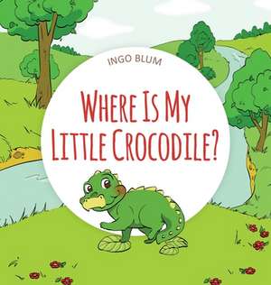 Where Is My Little Crocodile? de Ingo Blum