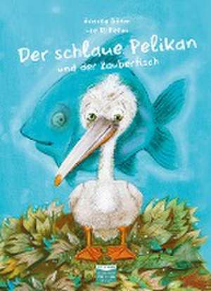 Der schlaue Pelikan und der Zauberfisch de Andrea Böhm