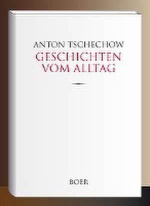 Geschichten vom Alltag de Anton Tschechow