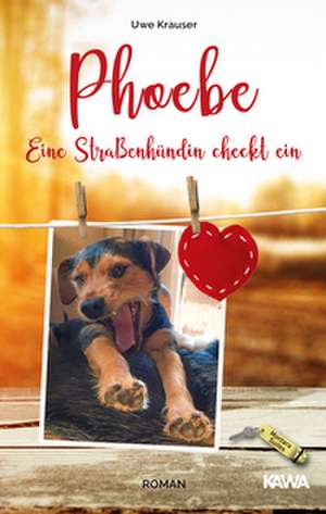 Phoebe - Eine Straßenhündin checkt ein de Uwe Krauser
