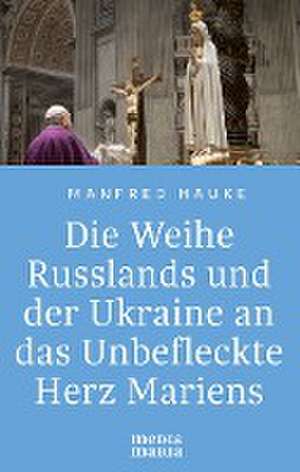 Die Weihe Russlands und der Ukraine an das Unbefleckte Herz Mariens de Manfred Hauke