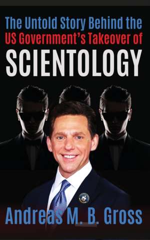 The Untold Story Behind the US Government's Takeover of Scientology de Andreas M. B. Gross