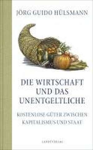 Die Wirtschaft und das Unentgeltliche de Jörg Guido Hülsmann