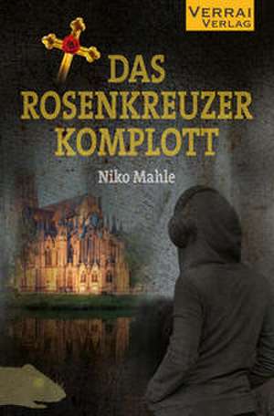 Das Rosenkreuzer Komplott de Niko Mahle