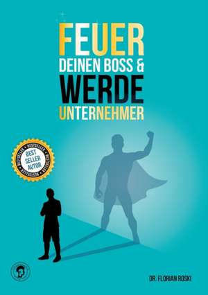 Feuer Deinen Boss & Werde Unternehmer de Florian Roski