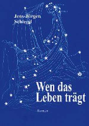 Wen das Leben trägt de Jens-J. Schlegel