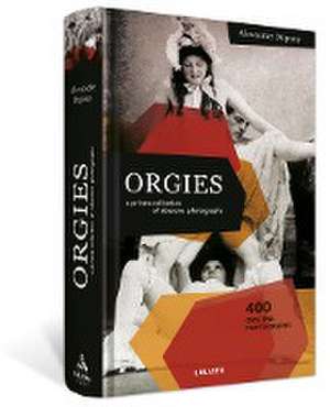 ORGIES - a private collection of obscene photographs de Alexandre Dupouy