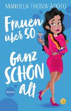 Frauen über 50 - Ganz SCHÖN alt de Manuela Thoma-Adofo