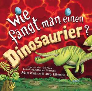 Wie fängt man einen Dinosaurier de Adam Wallace