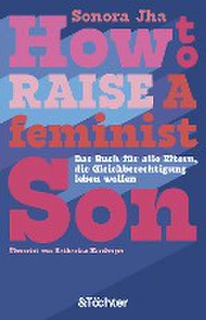 How to raise a feminist son de Sonora Jha